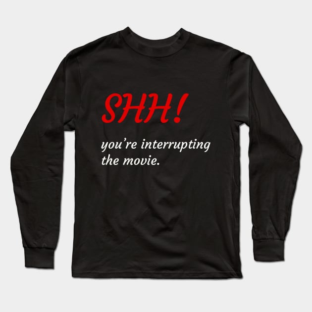 'Shh! You're Interrupting The Movie.' Long Sleeve T-Shirt by Tee Chainz